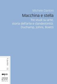 Macchina e stella. Tre studi su arte, storia dell'arte e clandestinità: Duchamp, Johns, Boetti. Nuova ediz.