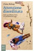 Attenzione disordinata. Come guardiamo l'arte e la performance oggi
