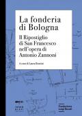 La fonderia di Bologna. Il ripostiglio di San Francesco nell'opera di Antonio Zannoni