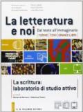 La letteratura e noi. La scrittura: laboratorio di studio attivo. Con esapnsione online. Per le Scuole superiori