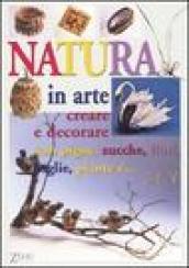 Natura in arte. Creare e decorare con pigne, zucche, fiori, foglie, paiante e...