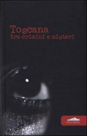 Toscana. Tra crimini e misteri