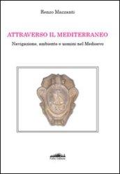 Attraverso il Mediterraneo. Navigazione, ambiente e uomini nel Medioevo