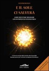 E il sole ci salverà. Come diventare milionari con un impianto fotovoltaico