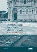 Archeologia in piazza dei Miracoli. Gli scavi 2033-2009