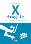 X fragile. Vita e opinioni di un antieroe