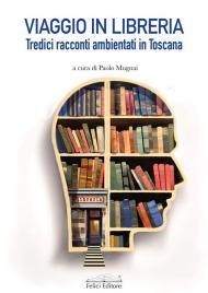Viaggio in libreria. Tredici racconti ambientati in Toscana