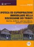 Ipoteca ed espropriazione immobiliare nella riscossione dei tributi. Norme, dottrina, giurisprudenza, prassi e contenzioso