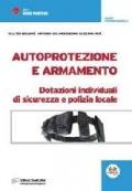 Autoprotezione e armamento. Dotazioni individuali di sicurezza e polizia locale. Ediz. illustrata