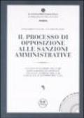 Il processo di opposizione alle sanzioni amministrative. Con CD-ROM