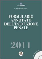 FORMULARIO ANNOTATO DELL'ESECUZIONE PENALE 2011 Con cd-rom contenente il formulario