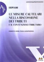 Le misure cautelari nella riscossione dei tributi e il contezioso tributario. Commento, norme, prassi, giurisprudenza