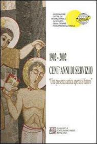 1902-2002. Cent'anni di servizio. Una presenza antica aperta al futuro