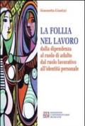 La follia nel lavoro dalla dipendenza al ruolo di adulto dal ruolo lavorativo all'identità personale