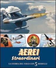 Aerei straordinari. La storia del volo con 5 modelli. Libro pop-up