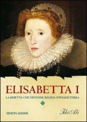 Elisabetta I. La reietta che divenne regina d'Inghilterra