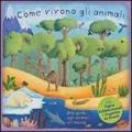 Come vivono gli animali. Una guida agli animali del mondo. Libro pop-up. Ediz. illustrata