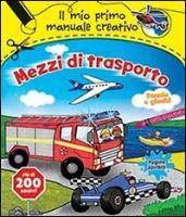 Mezzi di trasporto. Il mio primo manuale creativo. Con adesivi