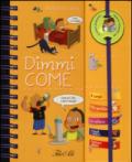 Dimmi come. Piccoli curiosi. Con adesivi. Ediz. illustrata