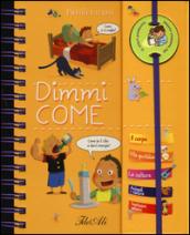 Dimmi come. Piccoli curiosi. Con adesivi. Ediz. illustrata