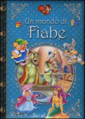 Un mondo di fiabe. Ediz. illustrata