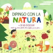 Dipingo con la natura. Ediz. a colori