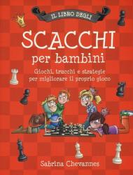 Il libro degli scacchi per bambini. Giochi, trucchi e strategie per migliorare il proprio gioco. Ediz. illustrata