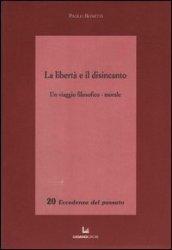 La libertà e il disincanto. Un viaggio filosofico-morale
