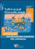 Tutti in acqua! Ed è subito magia. Metodologia dell'educazione acquatica per l'infanzia