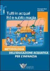 Tutti in acqua! Ed è subito magia. Metodologia dell'educazione acquatica per l'infanzia