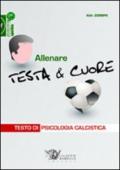 Allenare testa & cuore. Testo di psicologia calcistica