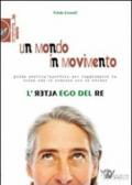 Un mondo in movimento. L'alter ego del re. Guida pratico-sportiva per raggiungere la terza età in armonia con se stessi