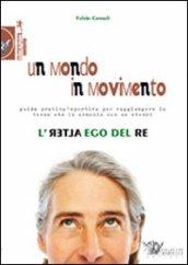 Un mondo in movimento. L'alter ego del re. Guida pratico-sportiva per raggiungere la terza età in armonia con se stessi