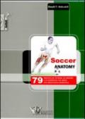 Soccer anatomy. 79 esercizi per la forza, la velocità e la resistenza nel calcio con descrizione anatomica