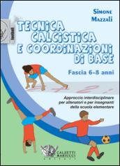 Tecnica calcistica e coordinazione di base. Fascia 6-8 anni. Approccio interdisciplinare per allenatori e per insegnanti della scuola elementare: 1