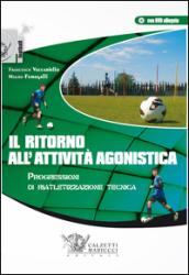 Il ritorno all'attività agonistica. Progressioni di riatletizzazione tecnica. Con DVD