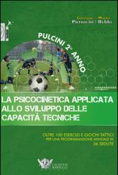 La psicocinetica applicata allo sviluppo delle capacità tecniche. Pulcini 2° anno. Oltre 100 esercizi e giochi tattici per una programmazione annuale in 36 sedute