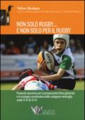 Non solo rugby... E non solo per il rugby. Ediz. illustrata: 1