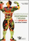 Alimentazione vegetariana e vegana per sportivi. Salute, benessere e performance