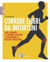 Correre liberi da infortuni. Come eliminare le sindromi dolorose e raggiungere la migliore prestazione: 1