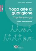 Yoga arte di guarigione. Yogaterapia oggi. Concetti, pratica, prospettive