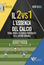 Il 2vs1. L'essenza del calcio. Teoria, pratica ed esercizi propedeutici per il settore giovanile. Con eserciziario video online. Con Contenuto digitale (fornito elettronicamente)