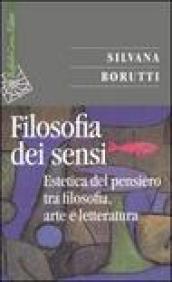 Filosofia dei sensi. Estetica del pensiero tra filosofia, arte e letteratura (La)