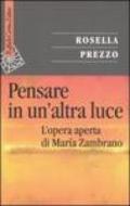 Pensare in un'altra luce. L'opera aperta di María Zambrano