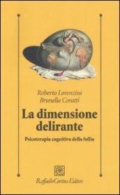 La dimensione delirante. Psicoterapia cognitiva della follia