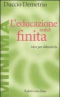 L'educazione non è finita. Idee per difenderla