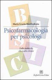 Psicofarmacologia per psicologi. Dalle molecole alla realtà clinica