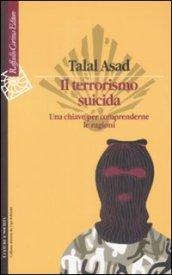 Terrorismo suicida. Una chiave per comprenderne le ragioni (Il)