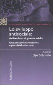 Lo sviluppo antisociale: dal bambino al giovane adulto. Una prospettiva evolutiva e psichiatrico-forense