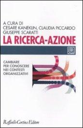 Ricerca-azione. Cambiare per conoscere nei contesti organizzativi (La)